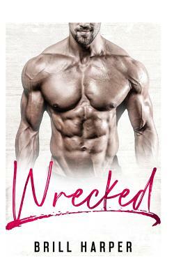 Wrecked: A Blue Collar Bad Boys Book by Brill Harper