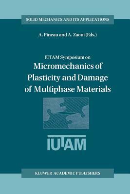 Iutam Symposium on Micromechanics of Plasticity and Damage of Multiphase Materials: Proceedings of the Iutam Symposium Held in Sèvres, Paris, France, by 