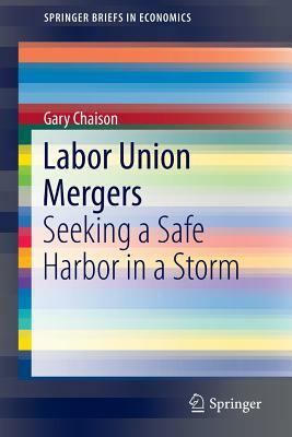 Labor Union Mergers: Seeking a Safe Harbor in a Storm by Gary Chaison