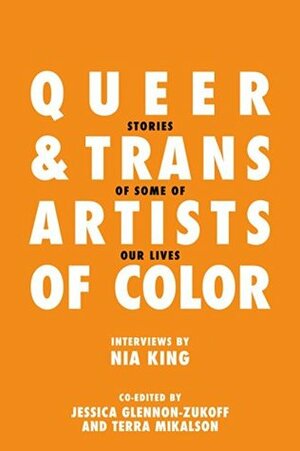 Queer and Trans Artists of Color: Stories of Some of Our Lives by Nia King