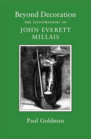 Beyond Decoration: The Illustrations of John Everett Millais by Paul Goldman