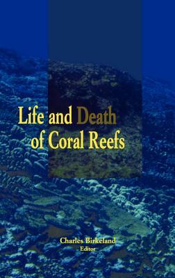 Life and Death of Coral Reefs by Charles Birkeland