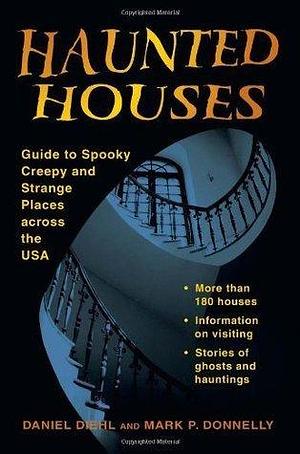 Haunted Houses: Guide to Spooky, Creepy and Strange Places Across the USA (Stackpole Haunted): Guide to Spooky, Creepy, and Strange Places across the USA by Mark P. Donnelly, Daniel Diehl, Daniel Diehl