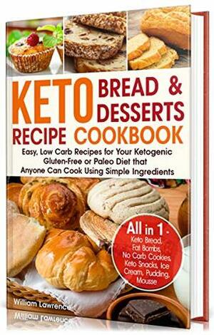 Keto Bread and Keto Desserts Recipe Cookbook: Easy, Low Carb Recipes for Your Ketogenic, Gluten-Free or Paleo Diet that Anyone Can Cook Using Simple Ingredients. (Keto Bread, Fat Bombs, Cookies) by William Lawrence