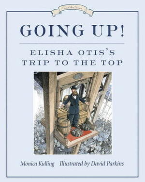 Going Up!: Elisha Otis's Trip to the Top by David Parkins, Monica Kulling