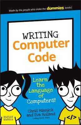Writing Computer Code: Learn the Language of Computers! by Chris Minnick, Eva Holland