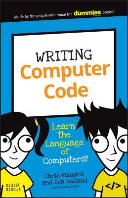 Writing Computer Code: Learn the Language of Computers! by Eva Holland, Chris Minnick