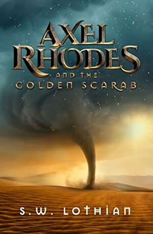 Axel Rhodes and the Golden Scarab by S.W. Lothian