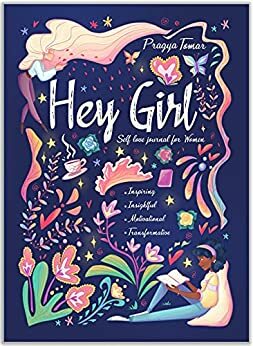Hey Girl! Self-Love Journal for Women: Embrace Wellbeing, Practice Self-Compassion & Gratitude, and Learn to Love Yourself for Who You Are by Pragya Tomar