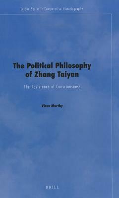 The Political Philosophy of Zhang Taiyan: The Resistance of Consciousness by Viren Murthy