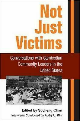 Not Just Victims: Conversations with Cambodian Community Leaders in the United States by Sucheng Chan, Audrey U. Kim