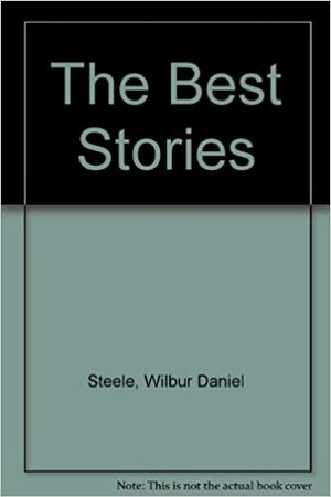The Best Stories of Wilbur Daniel Steele. by Wilbur Daniel Steele