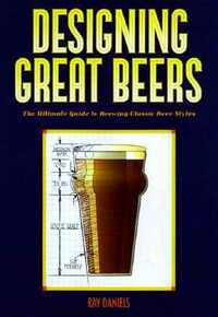 Designing Great Beers: The Ultimate Guide to Brewing Classic Beer Styles by Ray Daniels