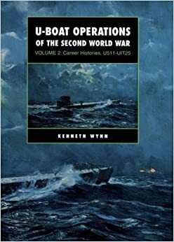 U-Boat Operations of the Second World War: Volume 2: Career Histories, U511-Uit25 by Kenneth G. Wynn