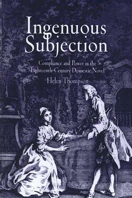 Ingenuous Subjection: Compliance and Power in the Eighteenth-Century Domestic Novel by Helen Thompson