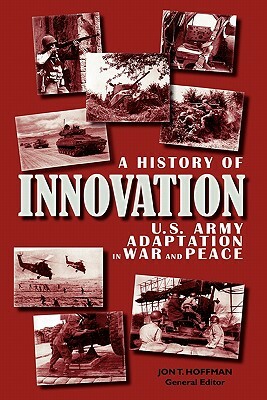 A History of Innovation: U.S. Army Adaptation in War and Peace by Center of Military History