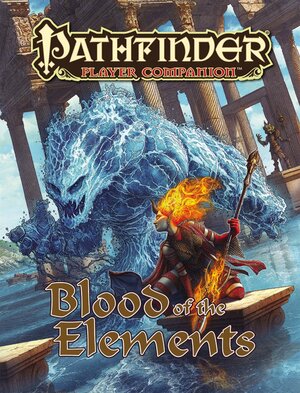 Pathfinder Player Companion: Blood of the Elements by Cassidy Werner, Chris Lites, Judy Bauer, Tim Akers, Dale C. McCoy Jr., Jim Groves