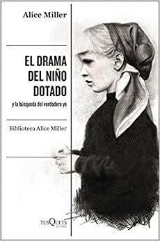 El drama del niño dotado: y la búsqueda del verdadero yo by Alice Miller