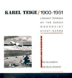 Karel Teige / 1900-1951: L'Enfant Terrible of the Czech Modernist Avant-Garde by Rostislav Švácha, Eric Dluhosch