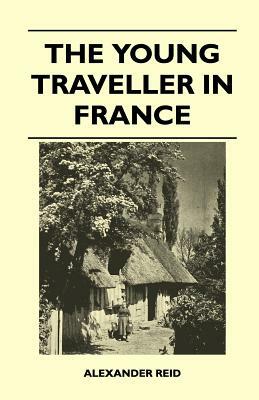 The Young Traveller in France by Alexander Reid