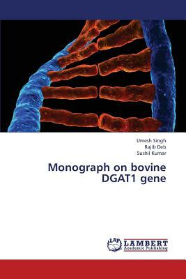 Monograph on Bovine Dgat1 Gene by Singh Umesh, Deb Rajib, Kumar Sushil