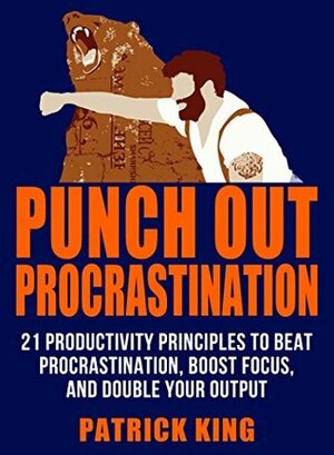 Superhuman Focus: How to Beat Procrastination, Manage Your Time, and Double Your Output - GET MORE DONE. by Patrick King