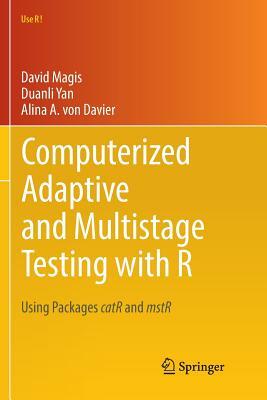 Computerized Adaptive and Multistage Testing with R: Using Packages Catr and Mstr by Duanli Yan, Alina A. Von Davier, David Magis