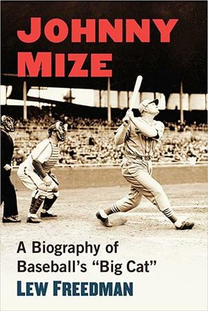 Johnny Mize: A Biography of Baseball's "Big Cat" by Lew Freedman