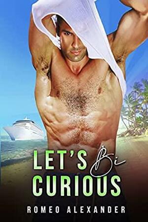 Let's Bi Curious by Romeo Alexander