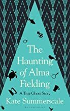 The Haunting of Alma Fielding: A True Ghost Story by Kate Summerscale