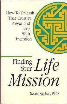 Finding Your Life Mission: How to Unleash That Creative Power and Live with Intention by Naomi Stephan