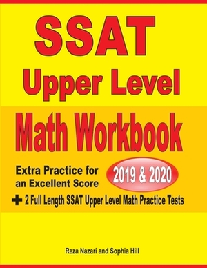 SSAT Upper Level Math Workbook 2019 & 2020: Extra Practice for an Excellent Score + 2 Full Length SSAT Upper Level Math Practice Tests by Reza Nazari, Sophia Hill