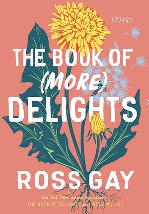 The Book of (More) Delights: Essays by Ross Gay