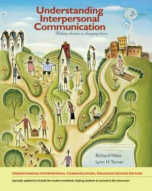 Understanding Interpersonal Communication: Making Choices in Changing Times, Enhanced Edition by Lynn H. Turner, Richard West