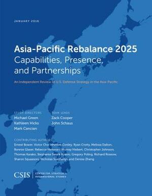 Asia-Pacific Rebalance 2025: Capabilities, Presence, and Partnerships by Kathleen Hicks, Mark F. Cancian, Michael Green