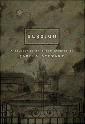 Elysium: & Other Stories by Pamela Stewart