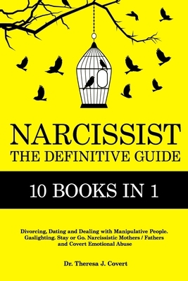 Narcissist: The Definitive Guide - 10 books in 1 - Divorcing, Dating and Dealing with Manipulative People. Gaslighting. Stay or Go by Dr Theresa J. Covert