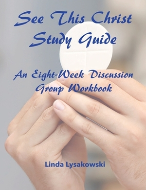 See This Christ Study Guide: An Eight-Week Discussion Group Workbook by Linda Lysakowski