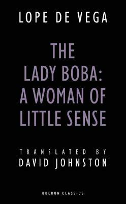 The Lady Boba: A Woman of Little Sense by Lope de Vega