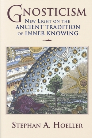 Gnosticism: New Light on the Ancient Tradition of Inner Knowing by Stephan A. Hoeller