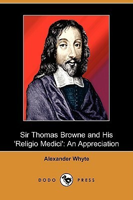 Sir Thomas Browne and His 'Religio Medici': An Appreciation by Alexander Whyte