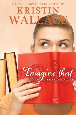 Imagine That: Covington Falls Chronicles by Kristin Wallace