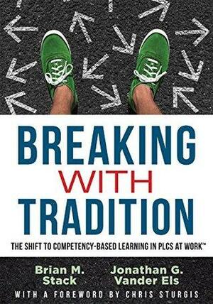 Breaking With Tradition: The Shift to Competency-Based Learning in PLCs by Jonathan G. Vander Els, Brian M. Stack