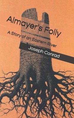 Almayer's Folly: A Story of an Eastern River by Joseph Conrad