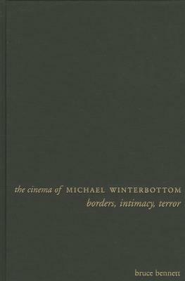 The Cinema of Michael Winterbottom: Borders, Intimacy, Terror by Bruce Bennett
