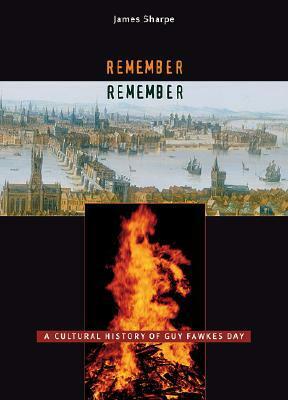 Remember, Remember: A Cultural History of Guy Fawkes Day by James Sharpe