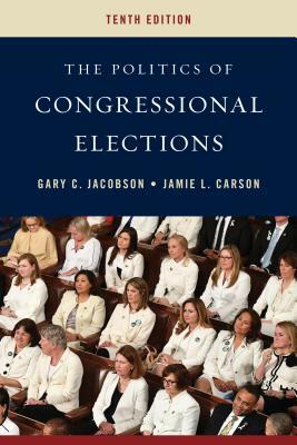 The Politics of Congressional Elections by Gary C. Jacobson, Jamie L. Carson