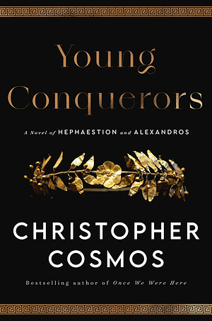 Young Conquerors: A Novel of Hephaestion and Alexandros by Christopher Cosmos