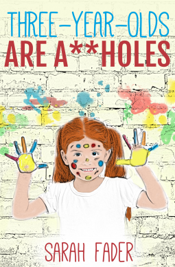 Three-Year-Olds Are A**holes by Sarah Fader