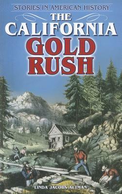 The California Gold Rush by Linda Jacobs Altman